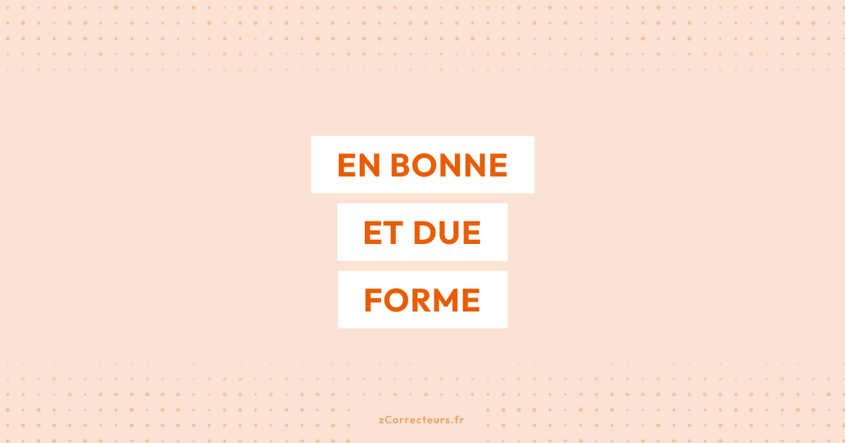 En bonne et due forme ou en bon et du forme : l'orthographe correcte