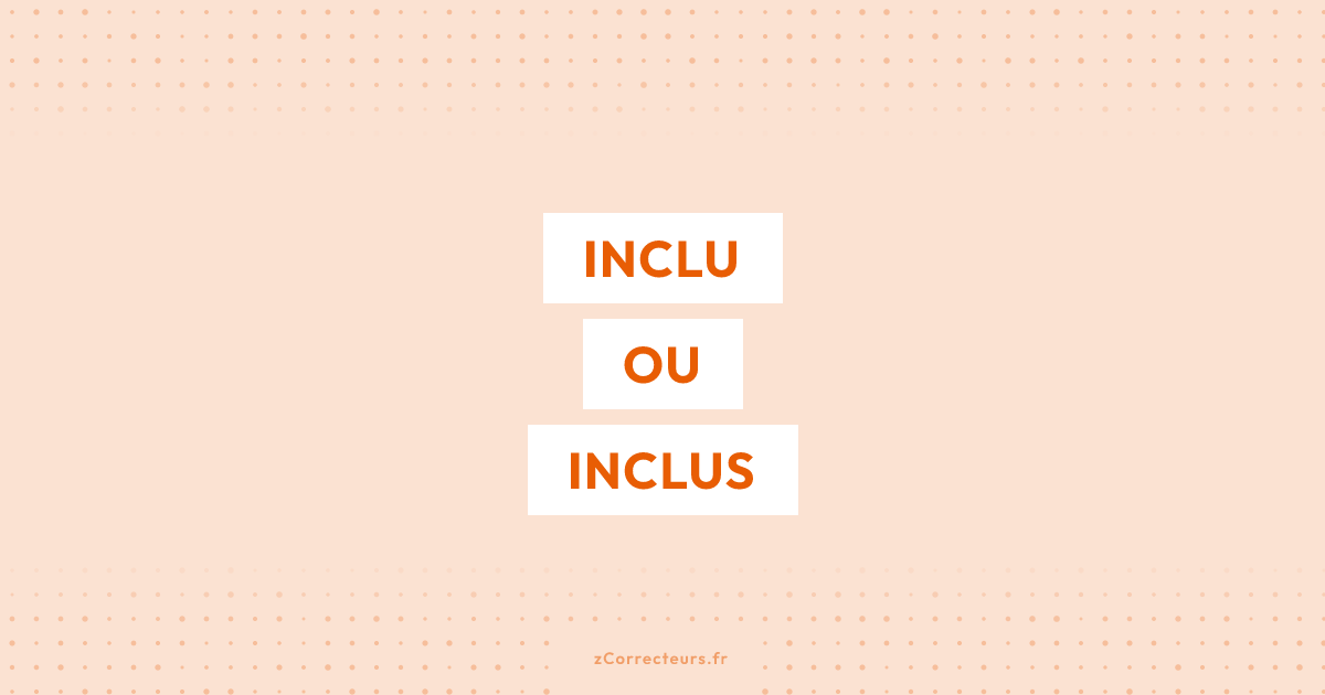 Inclu ou inclus : la bonne orthographe du participe passé d'inclure