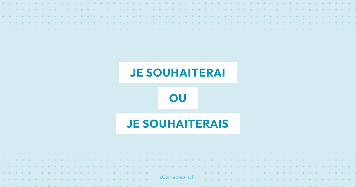 Je souhaiterai ou je souhaiterais : comment utiliser la bonne forme