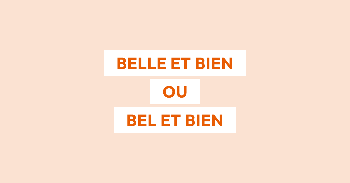 Belle et bien ou Bel et bien : quelle est la bonne forme ?