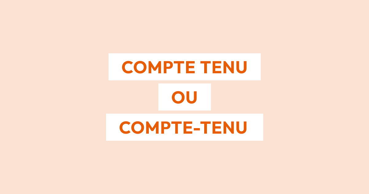 Compte tenu ou compte-tenu : l’orthographe correcte