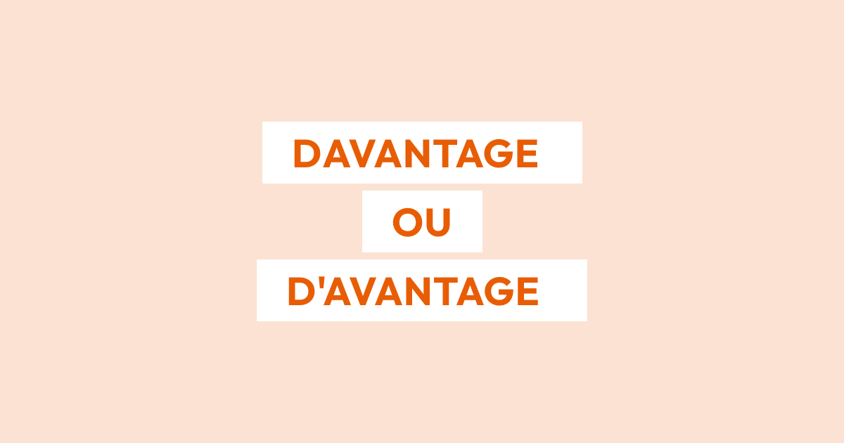 Écrit-on « davantage » ou « d’avantage » ?