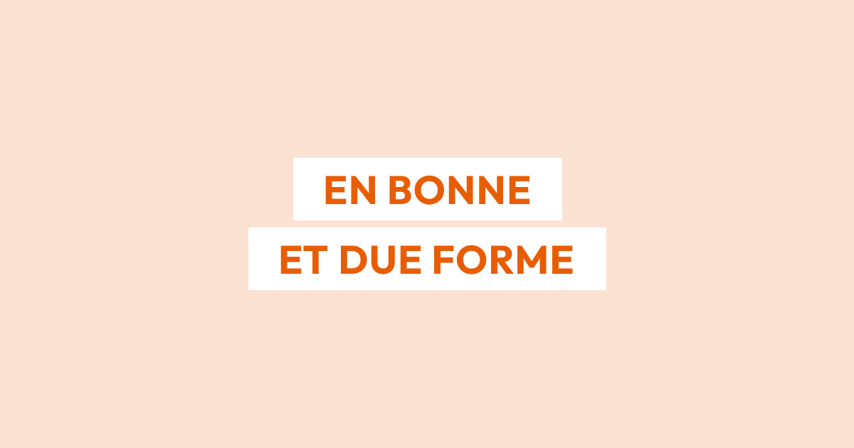 En bonne et due forme ou en bon et du forme : l’orthographe correcte