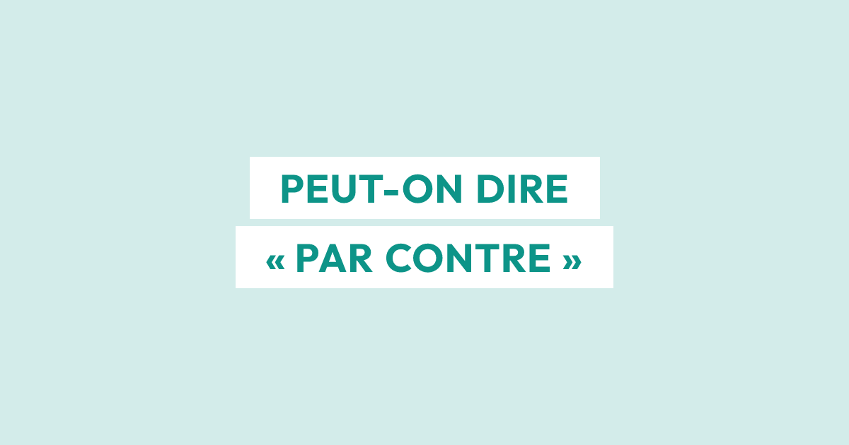 Peut-on dire « par contre » ?