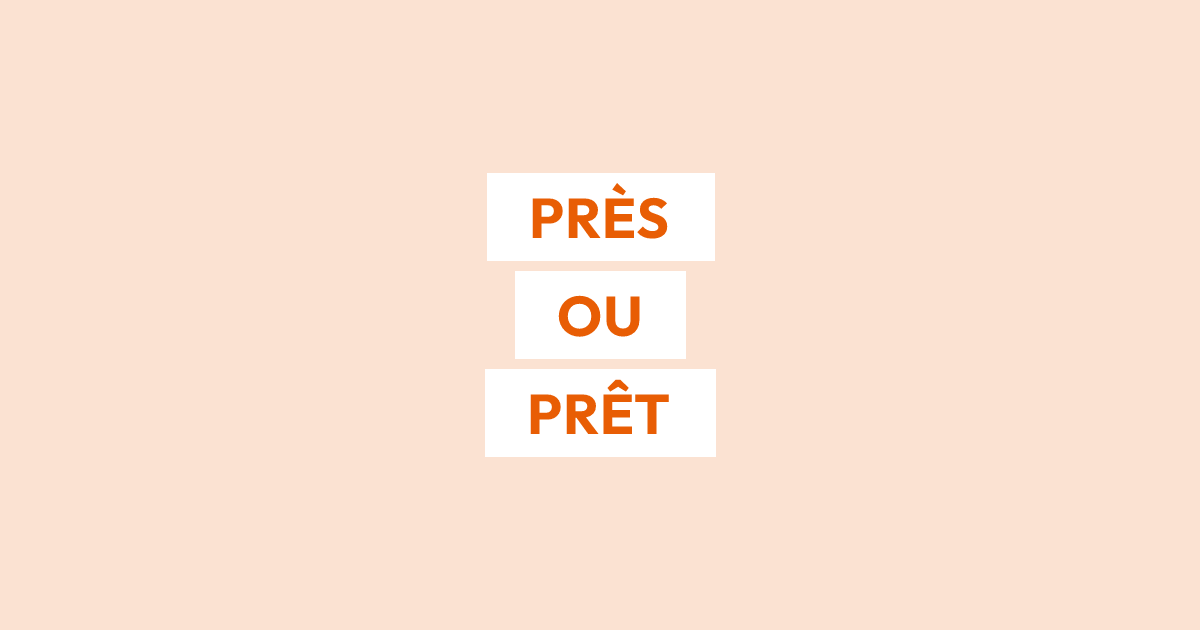 Faut-il écrire « près » ou « prêt » ?