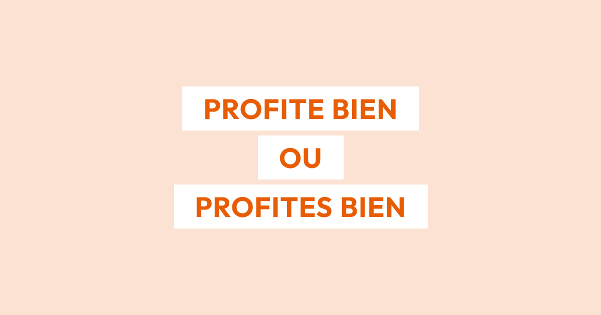Profite bien ou profites bien : quelle est la bonne orthographe ?